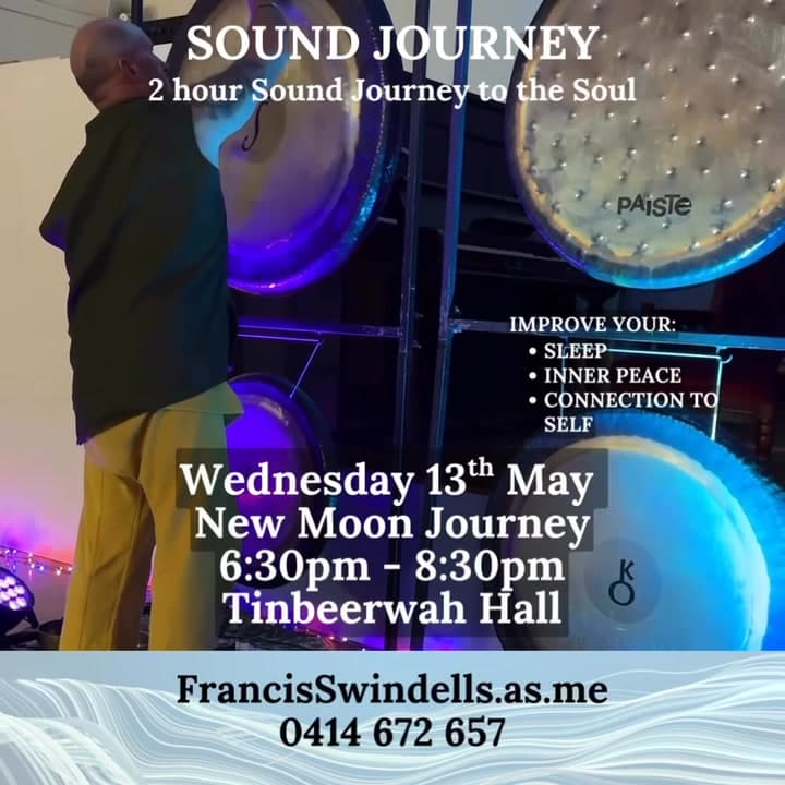 Ist möglicherweise ein Bild von Text „SOUND JOURNEY 2 hour Sound Journey to the Sóul PAiSTe IMPROVE YOUR: •SLEEP ·INNER ·INNERPEACE PEACE CONNECTION TO SELF Wednesday 13th May New Moon Journey 6:30pm- 8:30pm Tinbeerwah Hall FrancisSwindells.as.me 0414 0414672657 672 657“